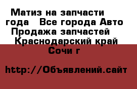 Матиз на запчасти 2010 года - Все города Авто » Продажа запчастей   . Краснодарский край,Сочи г.